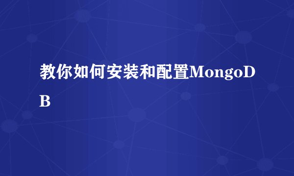 教你如何安装和配置MongoDB