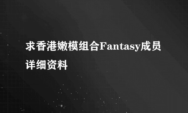 求香港嫩模组合Fantasy成员详细资料