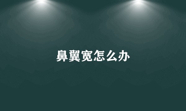鼻翼宽怎么办