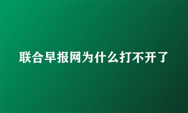联合早报网为什么打不开了