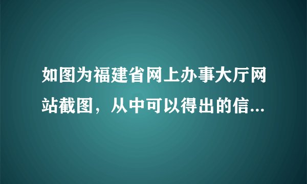 如图为福建省网上办事大厅网站截图,从中可以得出的信息是( )A.“互联网+政务服务”方便市民生活B.公民可查询任何想要的政务信息C.依法行政是现代法治政府的基本准则D.政府提供大多数日常生活服务
