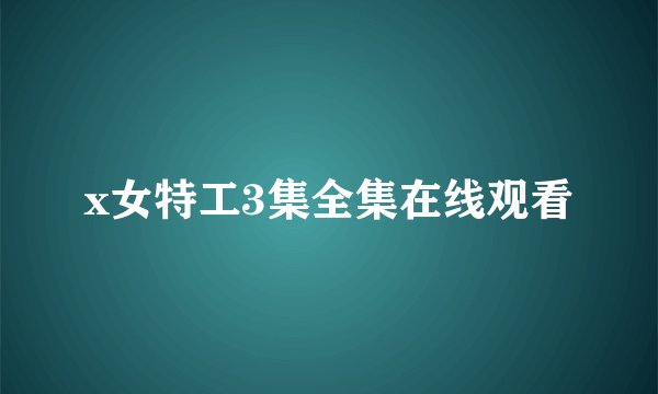 x女特工3集全集在线观看