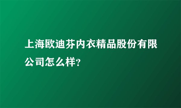 上海欧迪芬内衣精品股份有限公司怎么样?