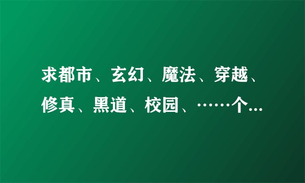 求都市、玄幻、魔法、穿越、修真、黑道、校园、……个类小说！