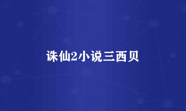 诛仙2小说三西贝