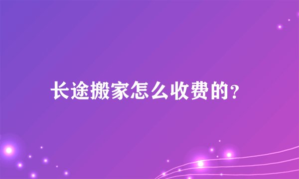 长途搬家怎么收费的？
