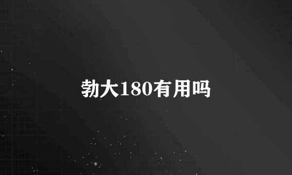 勃大180有用吗