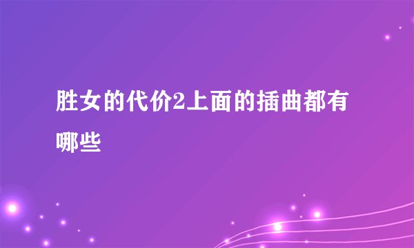 胜女的代价2上面的插曲都有哪些