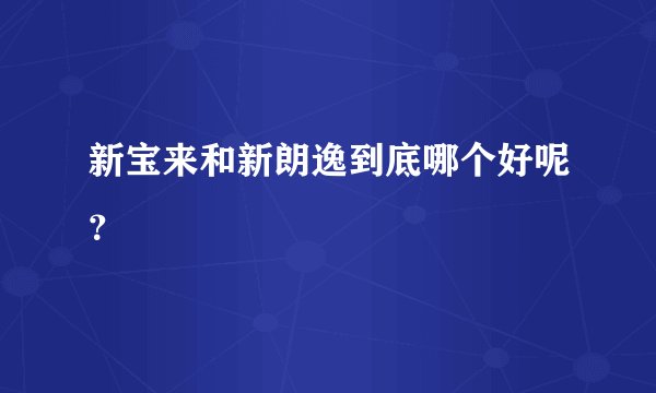 新宝来和新朗逸到底哪个好呢？