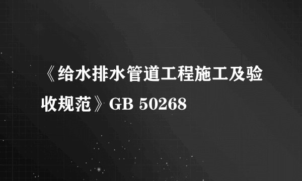 《给水排水管道工程施工及验收规范》GB 50268