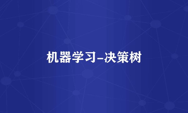 机器学习-决策树