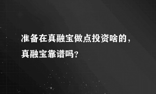 准备在真融宝做点投资啥的，真融宝靠谱吗？