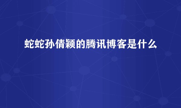 蛇蛇孙倩颖的腾讯博客是什么
