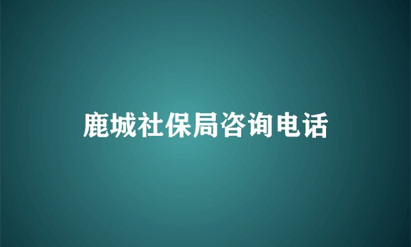 鹿城社保局咨询电话