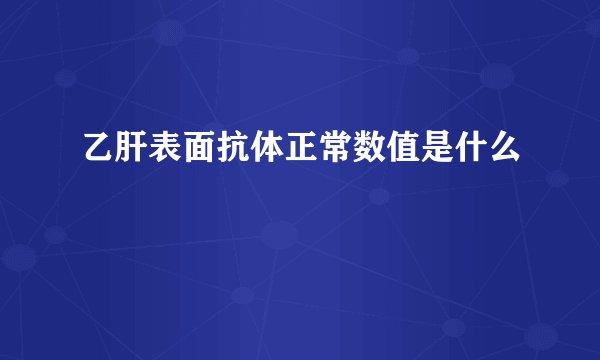 乙肝表面抗体正常数值是什么