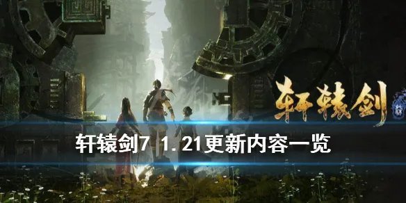 《轩辕剑7》1.21更新内容一览 3月31日更新了什么内容？