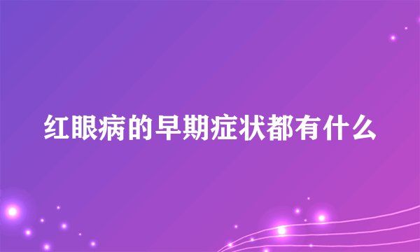 红眼病的早期症状都有什么