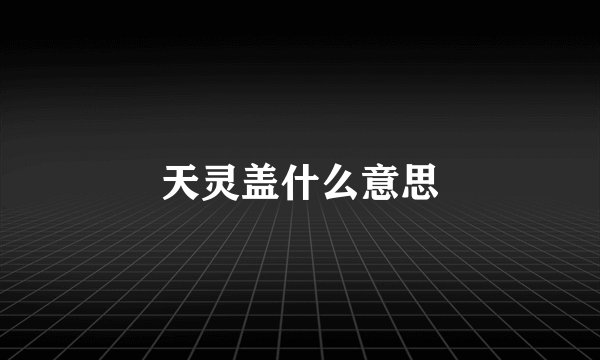 天灵盖什么意思