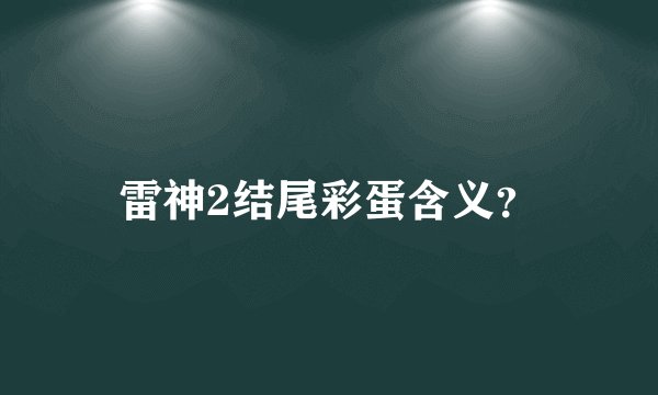 雷神2结尾彩蛋含义？