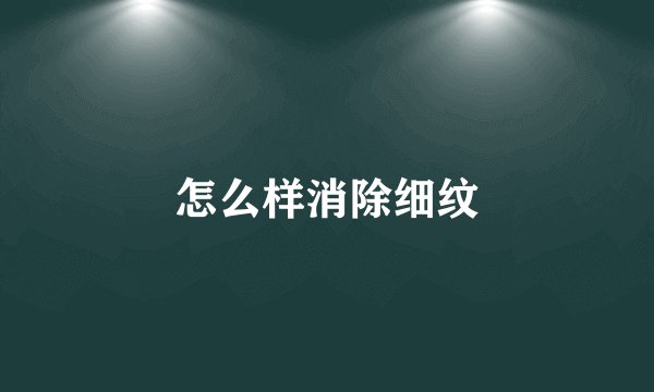 怎么样消除细纹