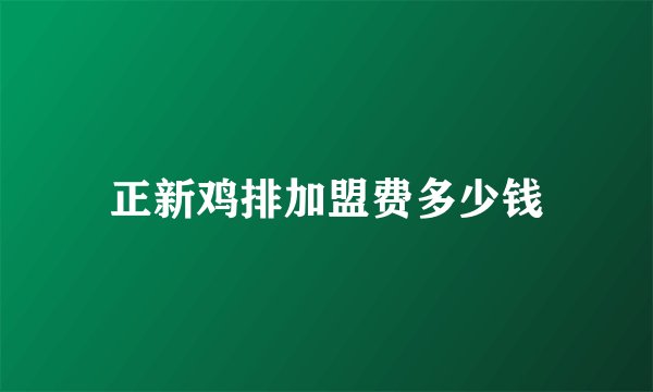 正新鸡排加盟费多少钱