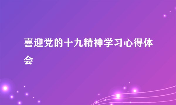 喜迎党的十九精神学习心得体会