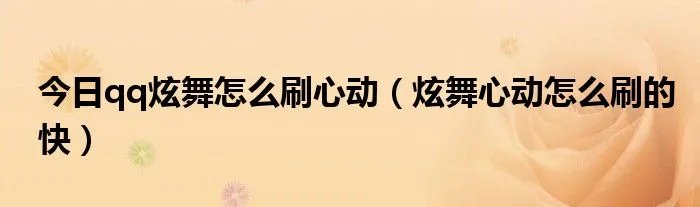 今日qq炫舞怎么刷心动（炫舞心动怎么刷的快）