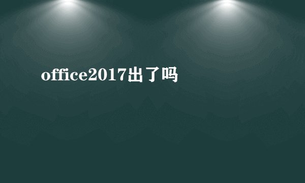 office2017出了吗