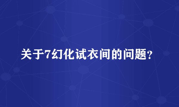 关于7幻化试衣间的问题？