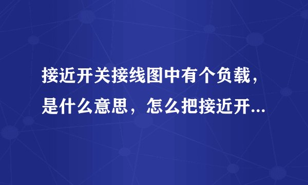 接近开关接线图中有个负载,是什么意思,怎么把接近开关接入plc?