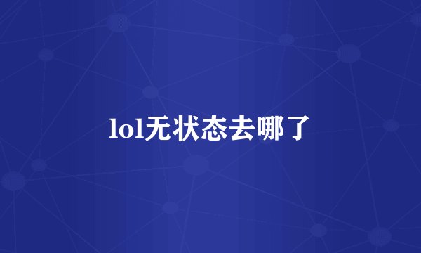 lol无状态去哪了