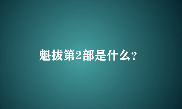 魁拔第2部是什么？