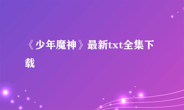 《少年魔神》最新txt全集下载