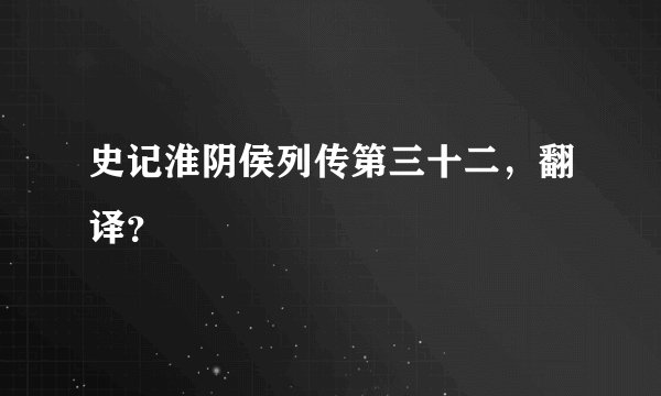 史记淮阴侯列传第三十二，翻译？