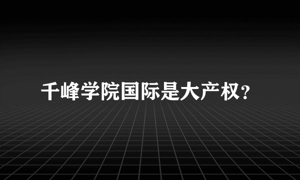 千峰学院国际是大产权？