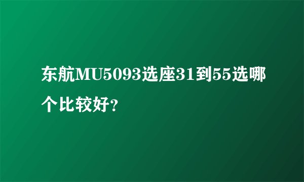 东航MU5093选座31到55选哪个比较好？