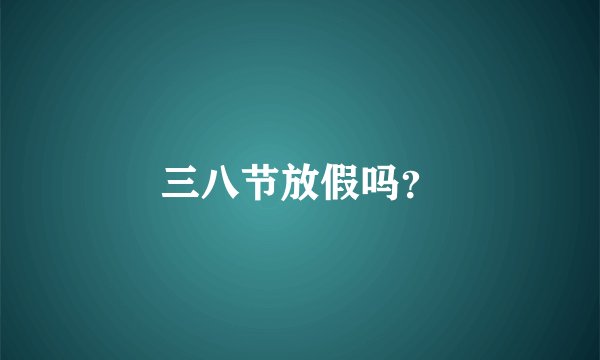 三八节放假吗？