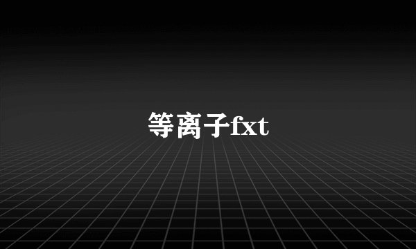 等离子fxt