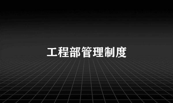 工程部管理制度
