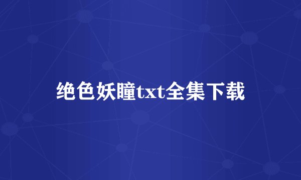 绝色妖瞳txt全集下载