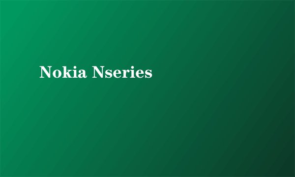 Nokia Nseries