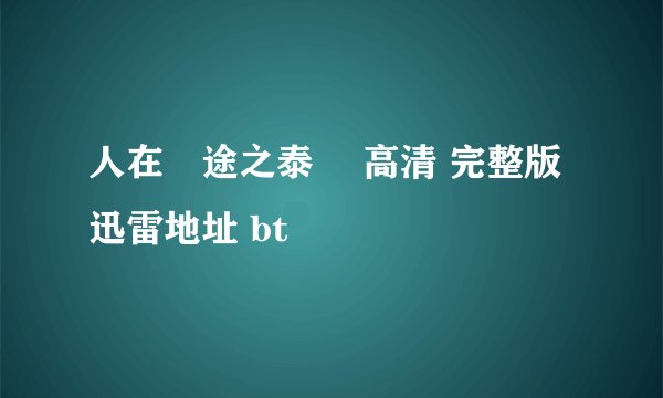 人在囧途之泰囧 高清 完整版 迅雷地址 bt