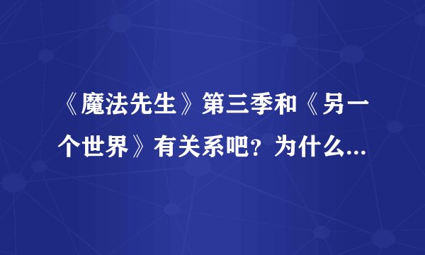 《魔法先生》第三季和《另一个世界》有关系吧？为什么没出完？