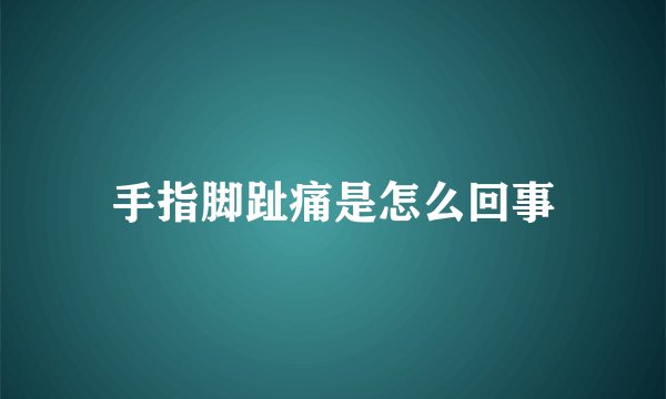 手指脚趾痛是怎么回事