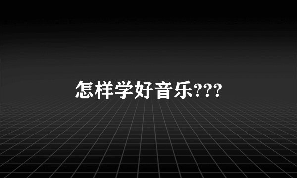 怎样学好音乐???