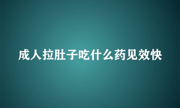 成人拉肚子吃什么药见效快