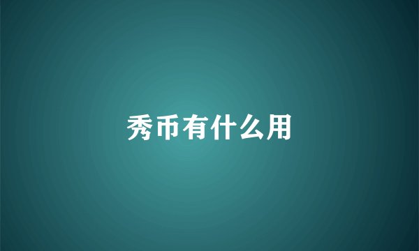 秀币有什么用