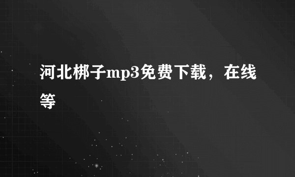 河北梆子mp3免费下载，在线等