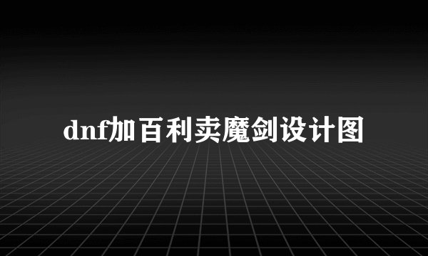 dnf加百利卖魔剑设计图