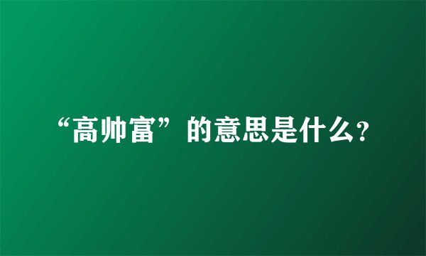 “高帅富”的意思是什么？